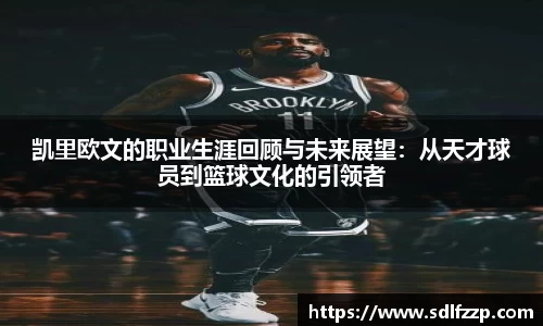 凯里欧文的职业生涯回顾与未来展望：从天才球员到篮球文化的引领者